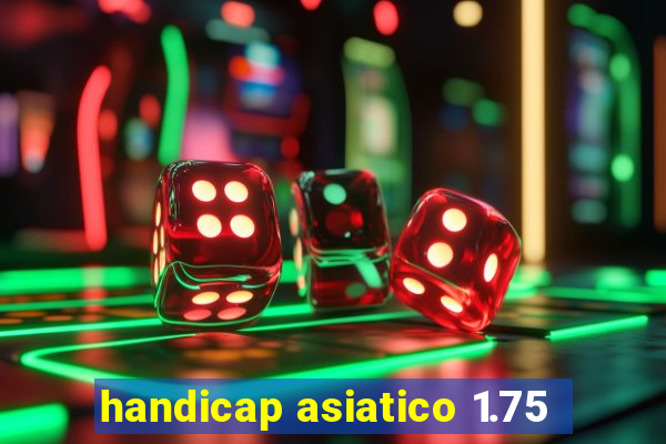 handicap asiatico 1.75